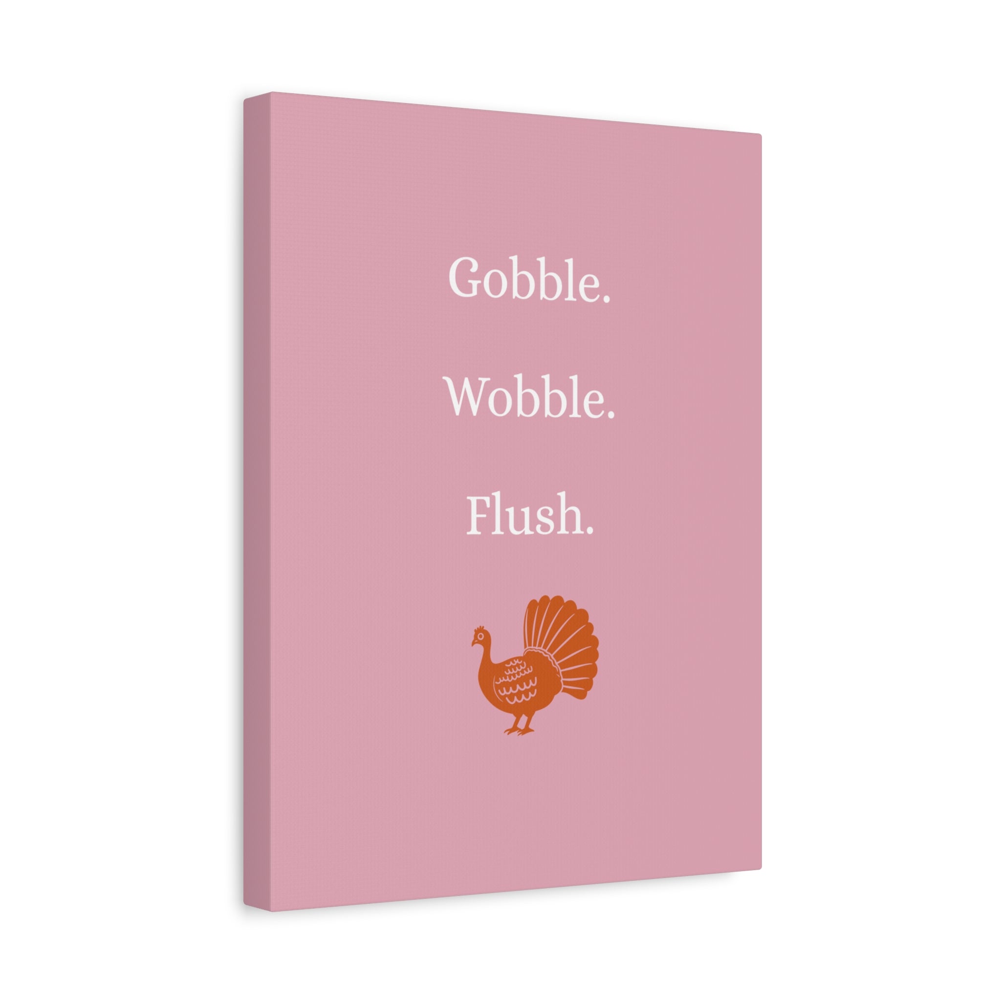 Gobble. Wobble. Flush.