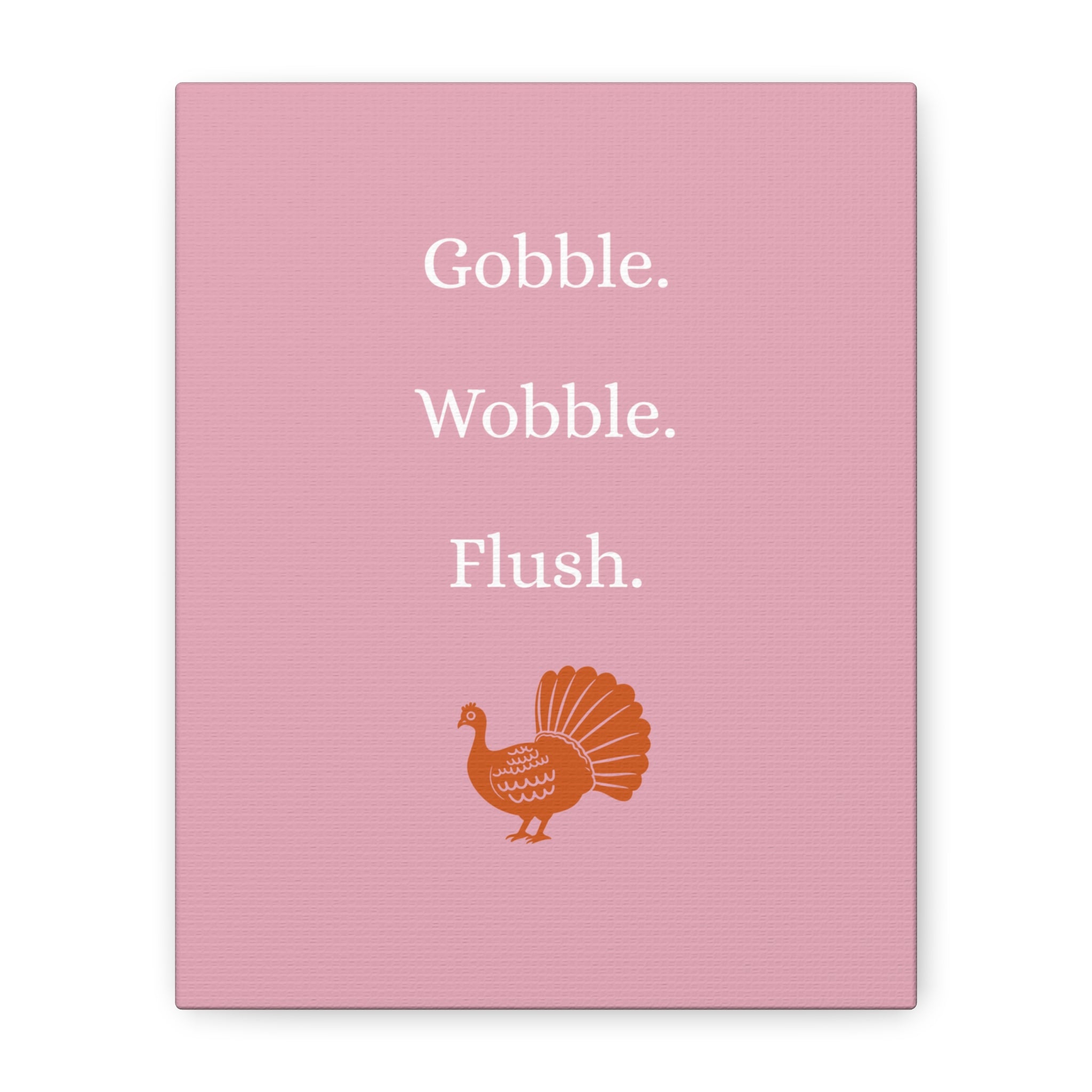 Gobble. Wobble. Flush.