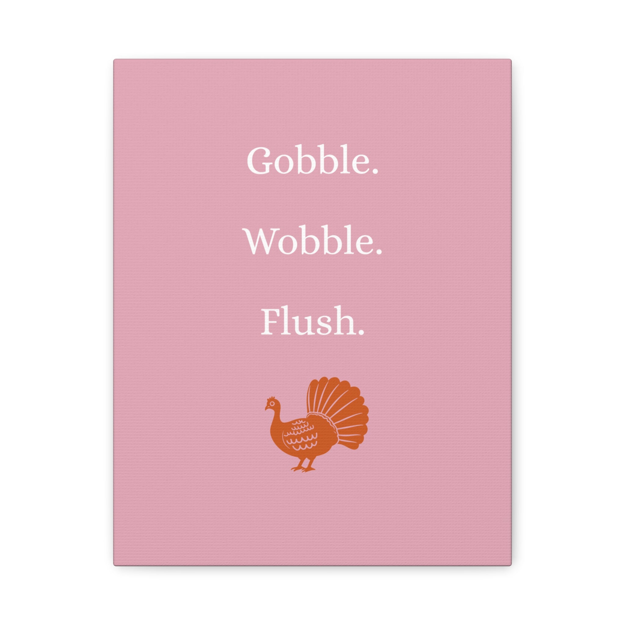 Gobble. Wobble. Flush.