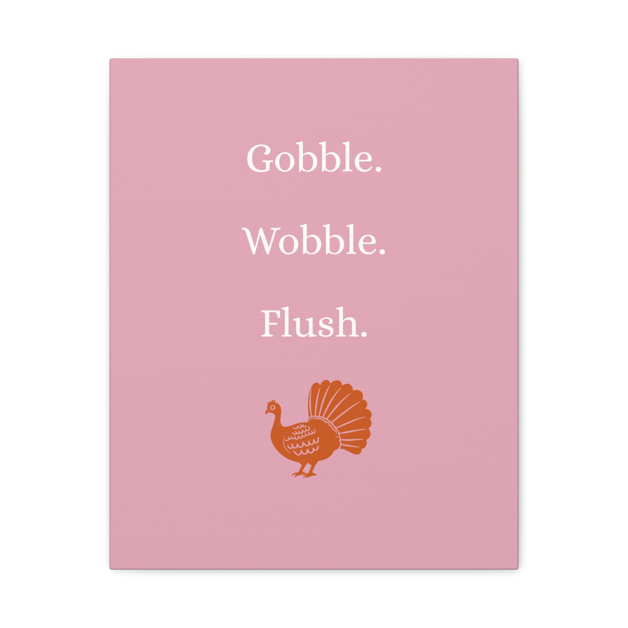 Gobble. Wobble. Flush.