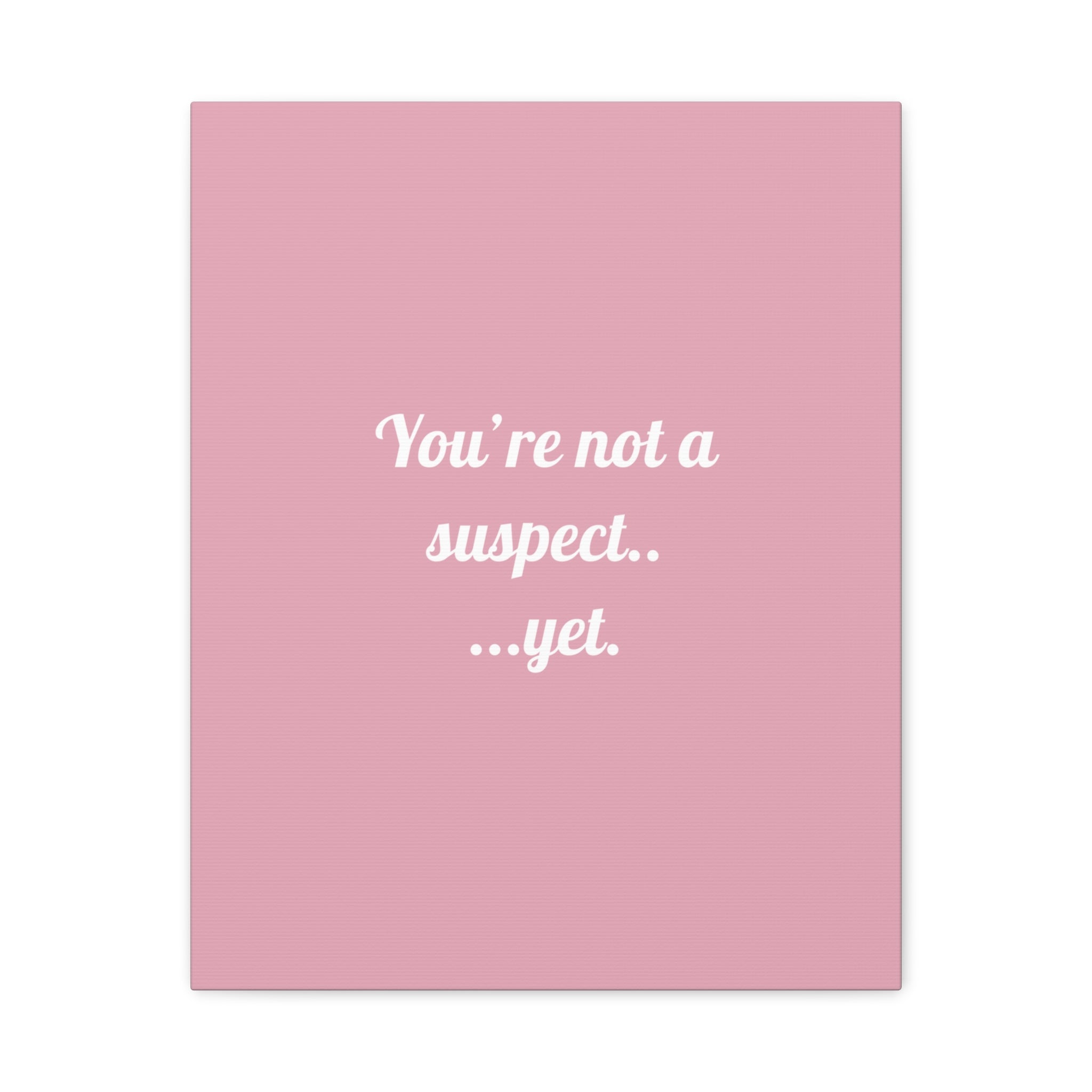You're not a suspect.. ...yet