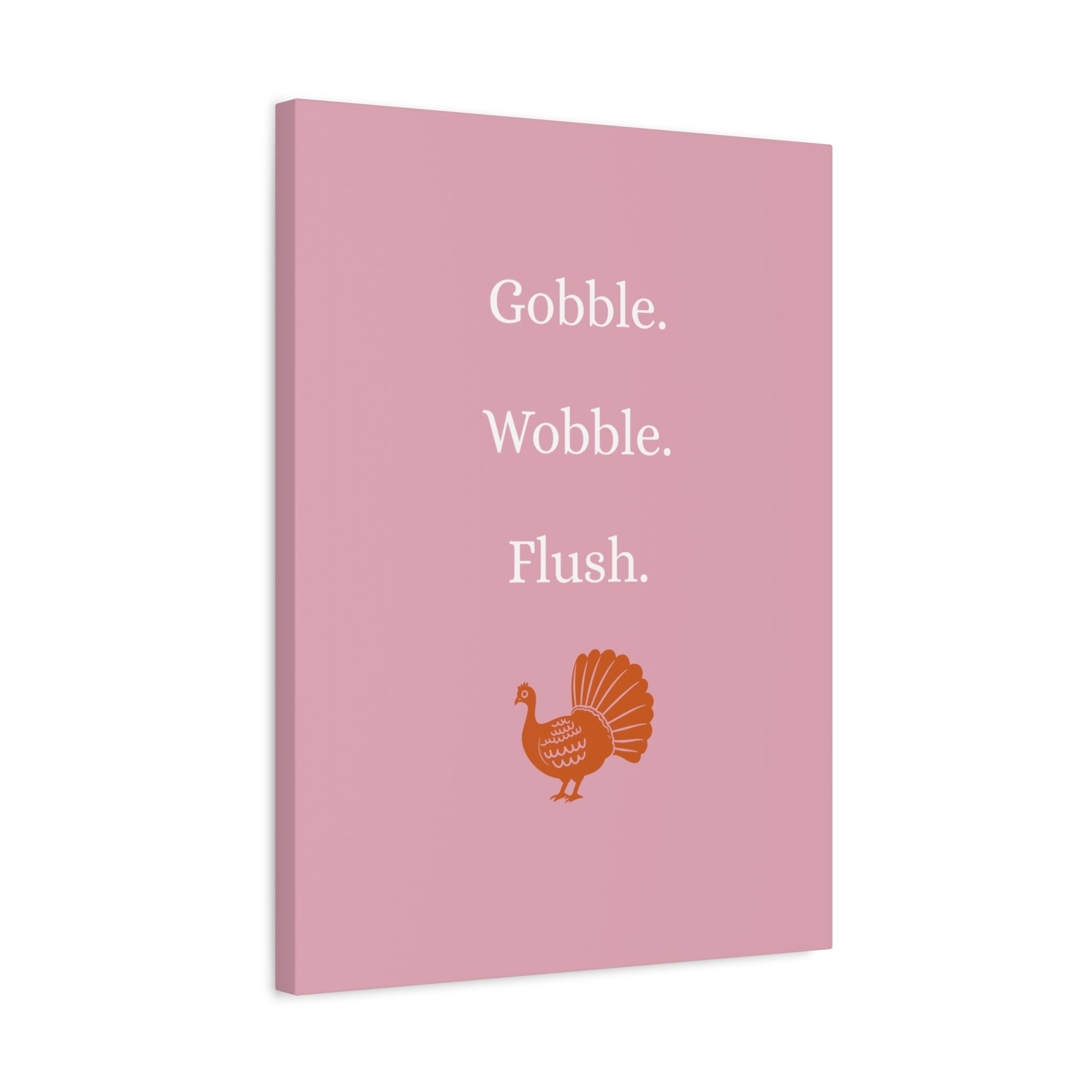 Gobble. Wobble. Flush.