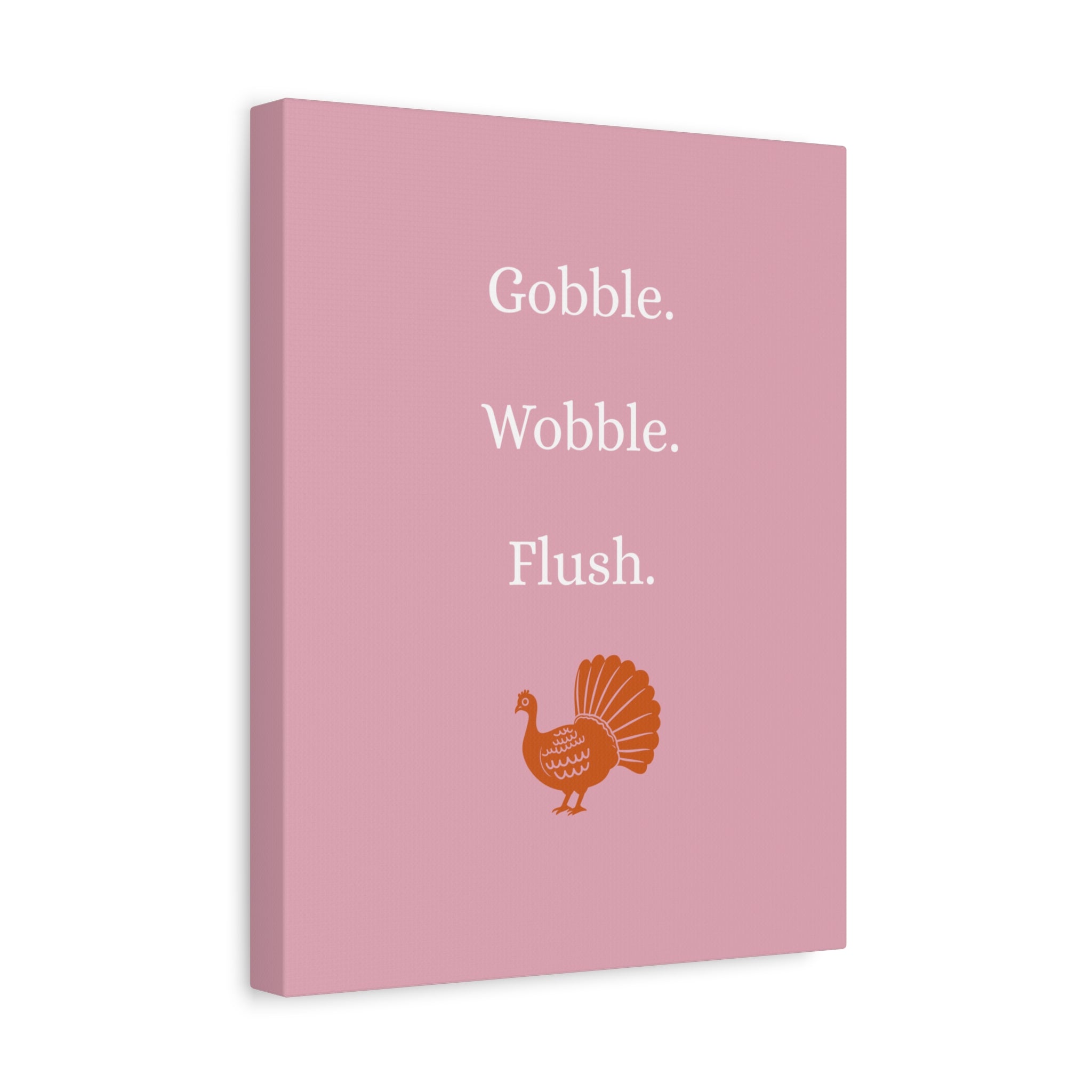 Gobble. Wobble. Flush.