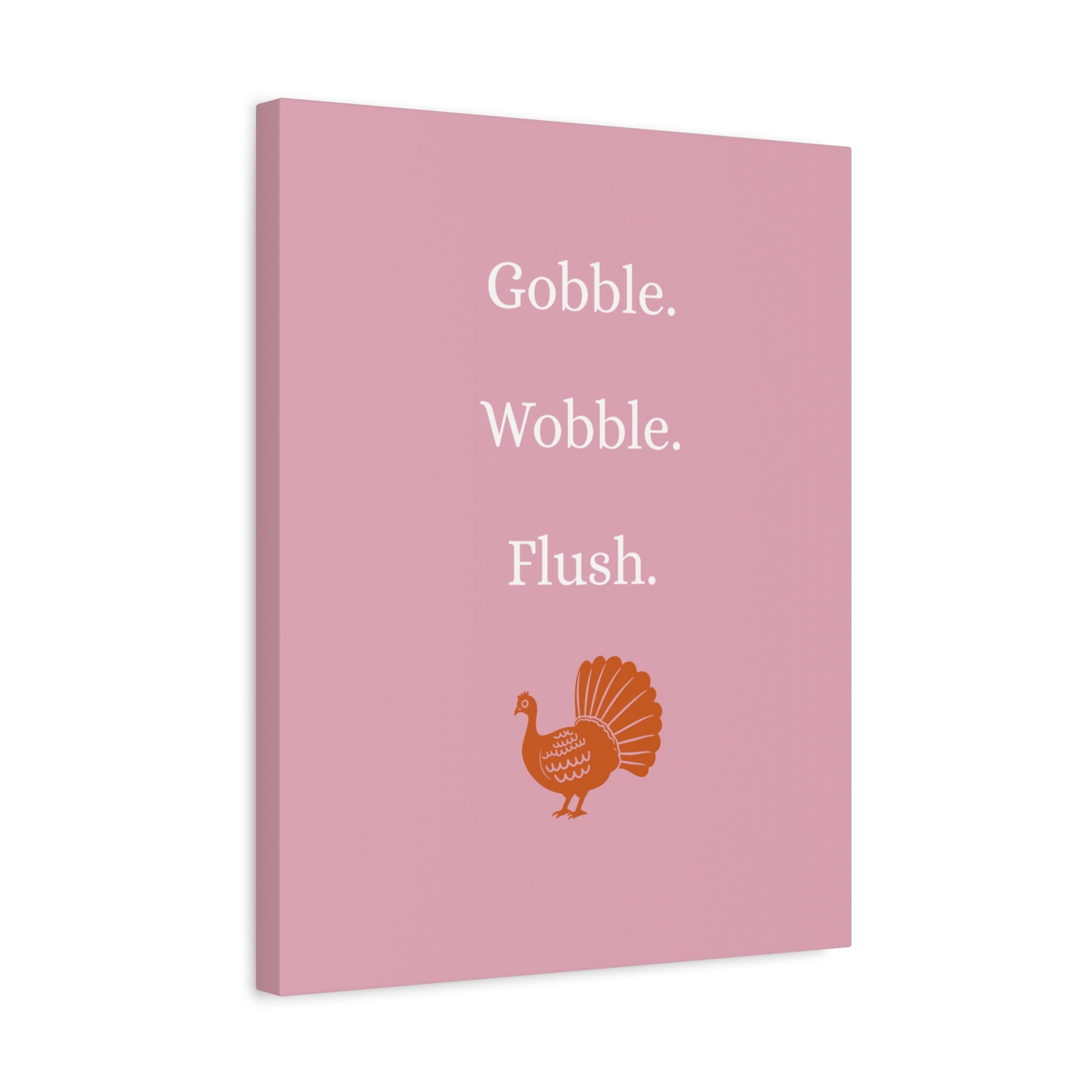 Gobble. Wobble. Flush.
